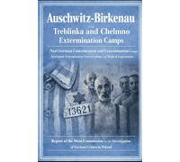 Auschwitz-Birkenau and TREBLINKA EXTERMINATION CAMP AND CHELMNO EXTERMINATION CAMP: Postwar Investigation Reports Based on Witness Testimony, Railway ... the Investigation of German Crimes in Poland)