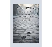 Auschwitz-Birkenau Memorial and Museum Travel Guide: A Visual Guide To Preparation, Understanding, And Remembrance