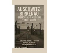 AUSCHWITZ-BIRKENAU MEMORIAL & MUSEUM TRAVEL GUIDE: A Visual Journey Through History, Museum, and Remembrance (DISCOVER POLAND)