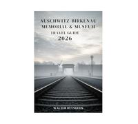Auschwitz-Birkenau Memorial & Museum Travel Guide: Complete Guide to Where History Speaks, Silence Teaches, and Memory Endures (Poland Tour Collections)