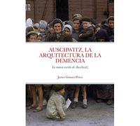 AUSCHWITZ, LA ARQUITECTURA DE LA DEMENCIA: Lo nunca escrito de Auschwitz