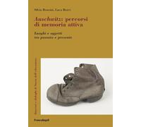 Auschwitz. Percorsi di memoria attiva. Luoghi e oggetti tra passato e presente (Itinerari e dialoghi di storie dell'educazione)