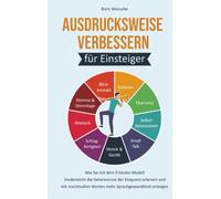 Ausdrucksweise verbessern für Einsteiger: Wie Sie mit dem 9 Säulen Modell kinderleicht die Geheimnisse der Eloquenz erlernen und mit machtvollen Worten mehr Sprachgewandtheit erlangen