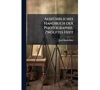 AusfÃ1/4hrliches Handbuch der Photographie, Zwölftes Heft