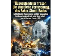 Ausgeblendeter Tresor: Die staatliche Vertuschung des Baker-Street-Raubs: Schließfächer, Funkverkehr, und der skandalöse Londoner Bankeinbruch unter dem Schutz der britischen Zensur, 1971
