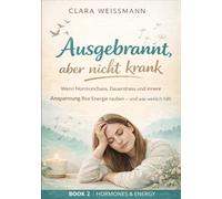 Ausgebrannt, aber nicht krank: Wenn Hormonchaos, Dauerstress und innere Anspannung Ihre Energie rauben - und was wirklich hilft (Hormone & Energie)