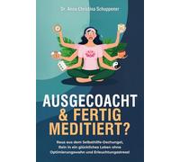 AUSGECOACHT & FERTIGMEDITIERT ?: Raus aus dem Selbsthilfe-Dschungel, Rein in ein glückliches Leben ohne Optimierungswahn und Erleuchtungsstress