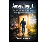 Ausgeloggt: Wie du im Home Office mit klaren Regeln deine Produktivität verdoppelst und endlich wieder abschaltest