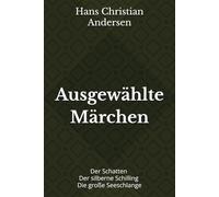 Ausgewählte Märchen: Der Schatten - Der silberne Schilling - Die große Seeschlange