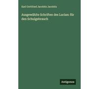 Ausgewählte Schriften des Lucian: für den Schulgebrauch