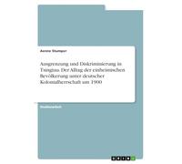 Ausgrenzung und Diskriminierung in Tsingtau. Der Alltag der einheimischen Bevölkerung unter deutscher Kolonialherrschaft um 1900