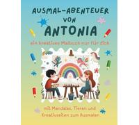 Ausmal-Abenteuer von Antonia: Personalisiertes Malbuch für kreative Kinder mit Tieren, Natur, Mandalas & Mitmach-Seiten | 32 Seiten Ausmalspaß | ... & Jungen (Personalisierte Ausmal-Abenteuer)