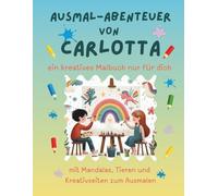 Ausmal-Abenteuer von Carlotta: Personalisiertes Malbuch für kreative Kinder mit Tieren, Natur, Mandalas & Mitmach-Seiten | 32 Seiten Ausmalspaß | ... Carlotta (Personalisierte Ausmal-Abenteuer)
