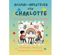 Ausmal-Abenteuer von Charlotte: Personalisiertes Malbuch für kreative Kinder mit Tieren, Natur, Mandalas & Mitmach-Seiten | 32 Seiten Ausmalspaß | ... & Jungen (Personalisierte Ausmal-Abenteuer)