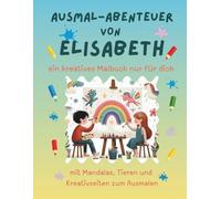 Ausmal-Abenteuer von Elisabeth: Personalisiertes Malbuch für kreative Kinder mit Tieren, Natur, Mandalas & Mitmach-Seiten | 32 Seiten Ausmalspaß | ... - Personalisierte Malbücher für Kinder)