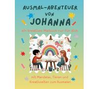 Ausmal-Abenteuer von Johanna (personalisiert): Kreatives Malbuch für Kinder mit Tieren, Natur, Mandalas & Mitmach-Seiten | 32 Seiten Ausmalspaß | ... & Jungen (Personalisierte Ausmal-Abenteuer)