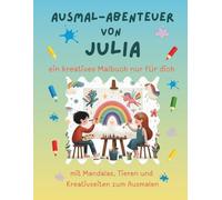 Ausmal-Abenteuer von Julia: Personalisiertes Malbuch für kreative Kinder mit Tieren, Natur, Mandalas & Mitmach-Seiten | 32 Seiten Ausmalspaß | ... für Julia (Personalisierte Ausmal-Abenteuer)