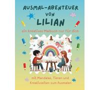 Ausmal-Abenteuer von Lilian: Personalisiertes Malbuch für kreative Kinder mit Tieren, Natur, Mandalas & Mitmach-Seiten | 32 Seiten Ausmalspaß | ... für Lilian (Personalisierte Ausmal-Abenteuer)