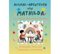 Ausmal-Abenteuer von Mathilda: Personalisiertes Malbuch für kreative Kinder mit Tieren, Natur, Mandalas & Mitmach-Seiten | 32 Seiten Ausmalspaß | ... für Mathilda | Geschenk für Mädchen & Jungen