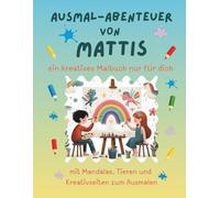 Ausmal-Abenteuer von Mattis: Personalisiertes Malbuch für kreative Kinder mit Tieren, Natur, Mandalas & Mitmach-Seiten | 32 Seiten Ausmalspaß | ... für Mattis (Personalisierte Ausmal-Abenteuer)