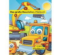 Ausmalbilder Baustelle für Kleinkinder: Das süße Malbuch mit Bagger, Kran und LKW für Jungen und Mädchen ab 2 Jahren: Große, einfache Motive mit ... - Perfekt für den Kindergarten und unterwegs