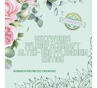 Ausmalbuch Buzzwords Pflegefachkraft Alten- und Pflegeheim-Edition: Das florale Ausmalbuch für Pflegeheld:innen im Alten- & Pflegeheim: 70 Floskeln & ... Gemeinschaftsgefühl. (Buzzwords Job-Edition)
