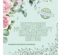 Ausmalbuch Buzzwords Pflegefachkraft Krankenhaus-Edition: Das florale Ausmalbuch für Pflegeprofis im Krankenhaus: 70 Floskeln & Fachbegriffe rund um ... und Pflegealltag. (Buzzwords Job-Edition)