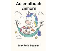 Ausmalbuch Einhorn: 100 Seiten Ausmalbilder mit Einhornmotiven