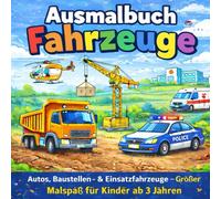 Ausmalbuch Fahrzeuge Autos, Baustellenfahrzeuge, Einsatzfahrzeuge & mehr Für Kinder ab 3 Jahren: Autos, Baustellen- & Einsatzfahrzeuge - Großer Malspaß für Kinder ab 3 Jahren