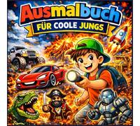 Ausmalbuch für coole Jungs: Das perfekte Geschenk für Jungs ab 6 jahre, über 70 Motiven, mit Dinos, Autos, Robotern,Piraten, Indianern, Astronauten, ... zum Entspannen, Kreativität fördern,