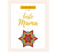 Ausmalbuch für die beste Mama: Mandalas für Erwachsene zum Entspannen mit liebevollen Sprüchen für Mütter - ideal als Geschenk zum Muttertag, Geburtstag oder einfach als herzliches Dankeschön
