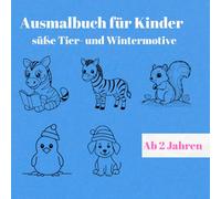 Ausmalbuch für Kinder ab 2 Jahren - süße Tier- und Wintermotive: Kreativität fördern; ein tolles Geschenk für kleine Künstler: Für Jungen und Mädchen geeignet