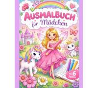 Ausmalbuch für Mädchen: Zauberhaftes Ausmalbuch für Mädchen ab 6 Jahre mit 60 Motiven-Einhörner-Feen-Meerjungfrauen-Prinzessinen-Tiere... Ein einzigartiges Geschenk für kleine kreative Köpfe