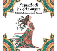 Ausmalbuch für Schwangere - Natürliche Entspannung und Malspaß: 50 wundervolle Motive um die Schwangerschaft kreativ zu erleben