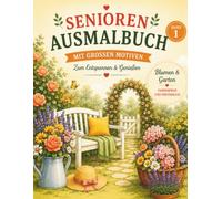 Ausmalbuch für Senioren Band 1 - Blumen & Garten: 50 große und einfache Motive mit klaren Konturen - entspannende Beschäftigung, auch bei Demenz ... für Ruhe, Freude und schöne Erinnerungen)