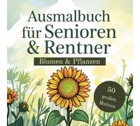 Ausmalbuch für Senioren & Rentner - Blumen & Pflanzen Malvorlagen: 50 große einfache Motive zum Ausmalen für Erwachsene und Senioren | Entspannung, ... - große, einfache Motive zum Entspannen)
