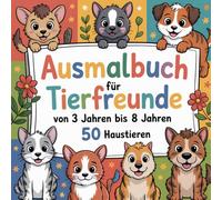Ausmalbuch für Tierfreunde von 3 Jahren bis 8 Jahren: 50 Haustiere