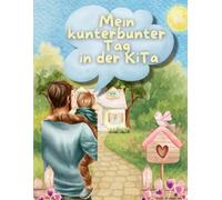 Ausmalbuch „Mein kunterbunter Tag in der KiTa“ - Kindergarten Alltag zum Ausmalen für Kinder - Kita & Tagespflege: Ein fröhliches Lernbuch für Kinder ... und ganz viel Liebe zum Detail