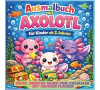 Ausmalbuch mit Axolotl für Kinder: Süße, einfache Bilder zum Ausmalen mit großen Flächen: Niedliche Axolotl Motive zum Ausmalen - | Perfekt für Kindergartenkinder, Jungen und Mädchen ab 3 Jahren