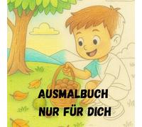 Ausmalbuch Nur für Dich: Ausmalbuch für kleine Jungen in der Vorschule, kreative Jungen, Vorschulgeschenk, Einschulung, ausmalen, Mindset für Kinder, Ausmalbuch für Kinder, Ausmalbuch 4-7 Jahre