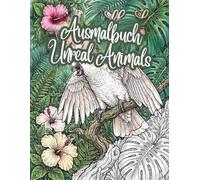 Ausmalbuch Unreal Animals: 50 Ausmalseiten mit Wildtieren, botanischen Motiven und Fabelwesen: Realistische Wildlife-Illustrationen im Line-Art-Stil - ... Reptilien und mystische Tierwesen