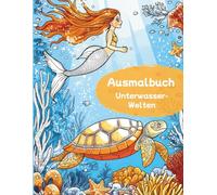 Ausmalbuch Unterwasser-Welt für Kinder zwischen 6-10 Jahren, abwechslungsreiche und phantasievolle Motive aus der Meereswelt: