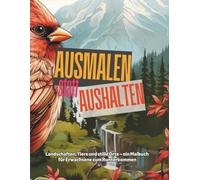 Ausmalen statt Aushalten: Ein Malbuch für Erwachsene mit Landschaften, Natur und Tieren zum Entspannen und Abschalten