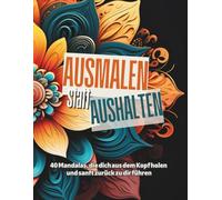 Ausmalen statt Aushalten - Mandalas: Mandalas zum Ausmalen für Erwachsene - Entspannung, Fokus & kreative Ruhe