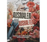 Ausmalen statt Aushalten - Naturmomente: Entspannende Ausmalmotive mit Landschaften, Blumen und Tieren - für Ruhe und kreative Pausen im Alltag