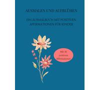 Ausmalen und Aufblühen: Ein minimalistisches Ausmalbuch mit positiven Affirmationen für Kinder. Für positives Denken, Selbstliebe, Mut und Dankbarkeit für Kinder