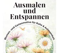 Ausmalen und Entspannen: Blumen- und Gartenmotive für Ruhe & Achtsamkeit
