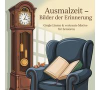 Ausmalzeit - Bilder der Erinnerung: Große Linien & vertraute Motive für Senioren | Einfaches Ausmalbuch für ältere Menschen & Demenzpatienten | Malbuch mit bekannten Szenen aus Alltag & Natur