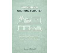 Ausmisten & Ordnung schaffen: Ein Raum-für-Raum-Guide für ein einfacheres, ruhigeres Zuhause: Küche arage, Kleiderschrank bis Kinderzimmer | ... 15 Ausmist-Protokolle & Spenden-Tracker