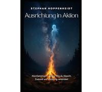 Ausrichtung in Aktion: Manifestation im Alltag: Wie du Absicht, Zustand und Handlung verbindest
